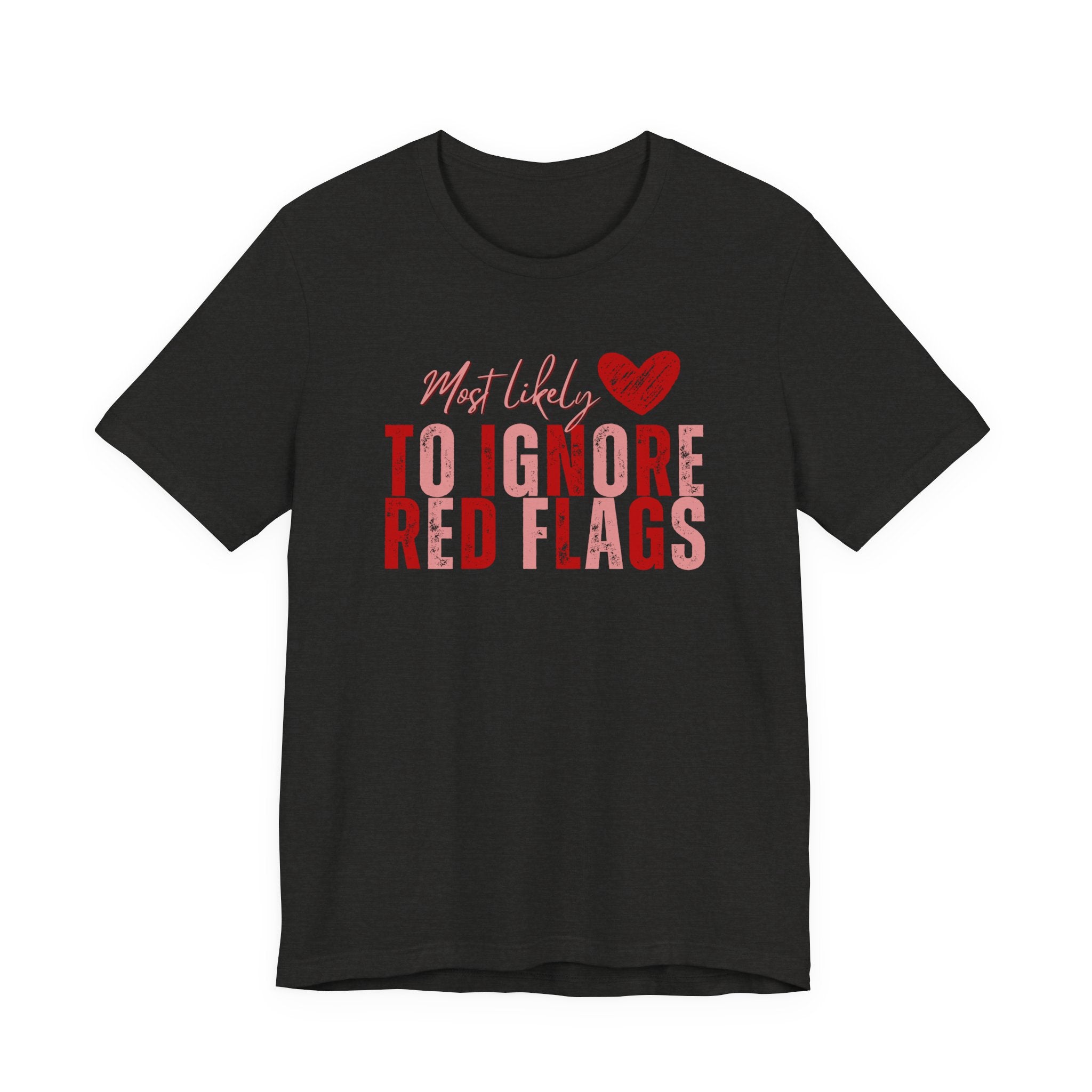 Most Likely to Ignore Red Flags T-Shirt — Funny Valentine’s Day Graphic Tee