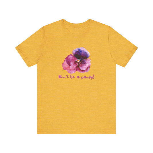 Floral Quote Tee - Don't Be a Pansy! Unisex Jersey T-Shirt for Confidence, Casual Style, Gift, Spring, Everyday Wear