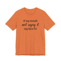 If My Mouth Ain't Saying It My Face Is - tee