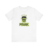 Let Me Be Frank Short Sleeve Tee, Fun Graphic Tee, Unisex T-Shirt, Halloween Costume Shirt Halloween Shirt, Party Tee
