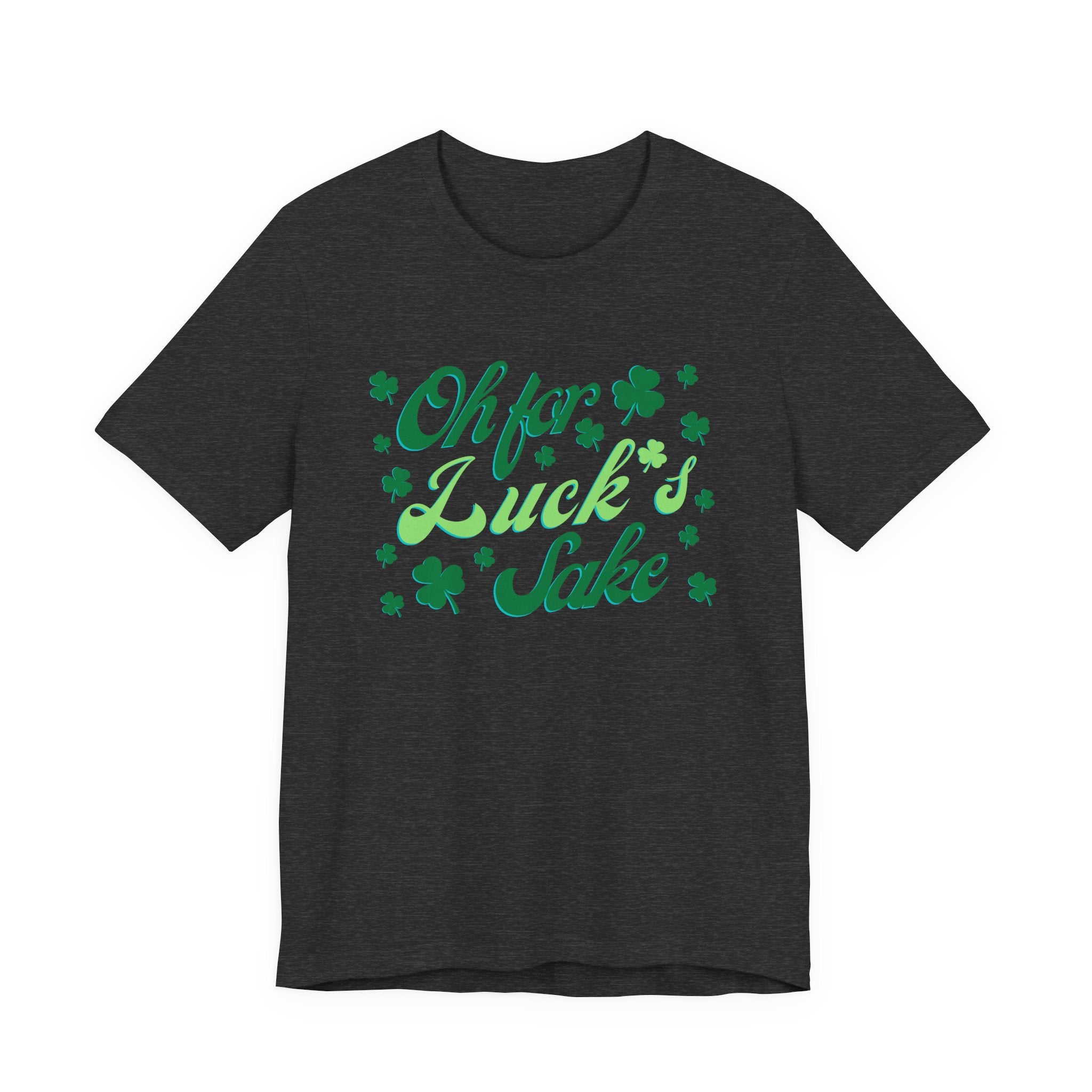 Oh For Luck's Sake T-Shirt — St. Patrick’s Day Shamrock Tee