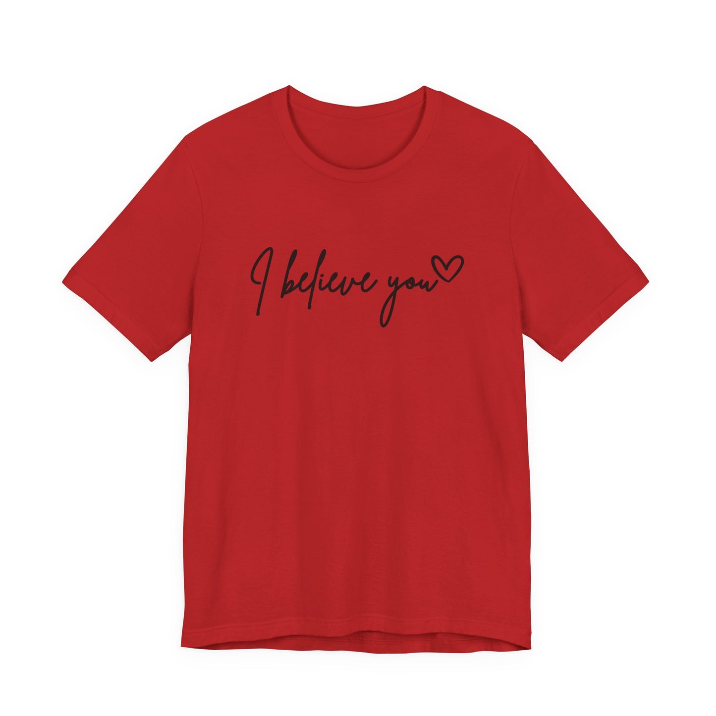 I Believe You Tee — Feminine Script Support Message T-Shirt