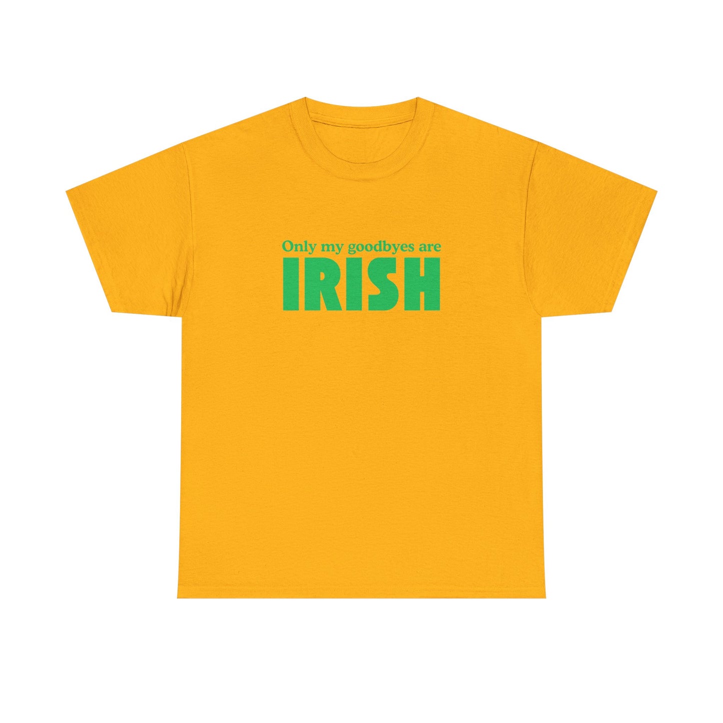 Irish Pride T-Shirt — "Only My Goodbyes Are Irish" St. Patrick's Day Tee