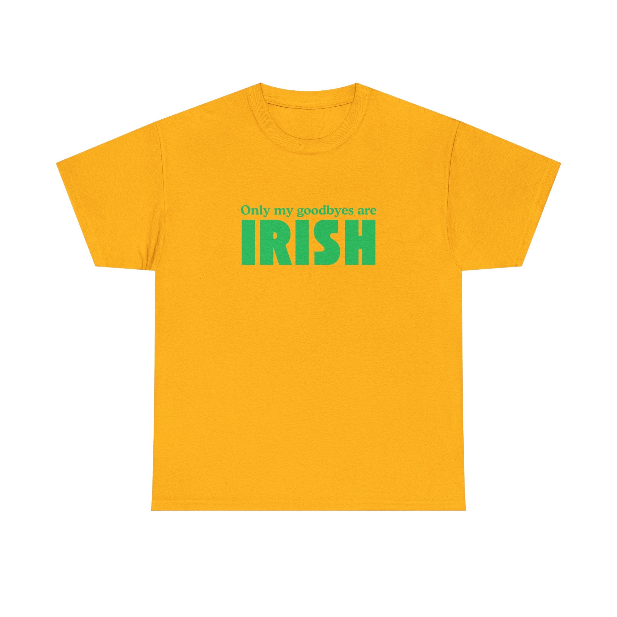 Irish Pride T-Shirt — "Only My Goodbyes Are Irish" St. Patrick's Day Tee