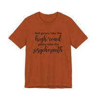 Not Gonna Take the High Road, Gonna Take the Psychopath Tee