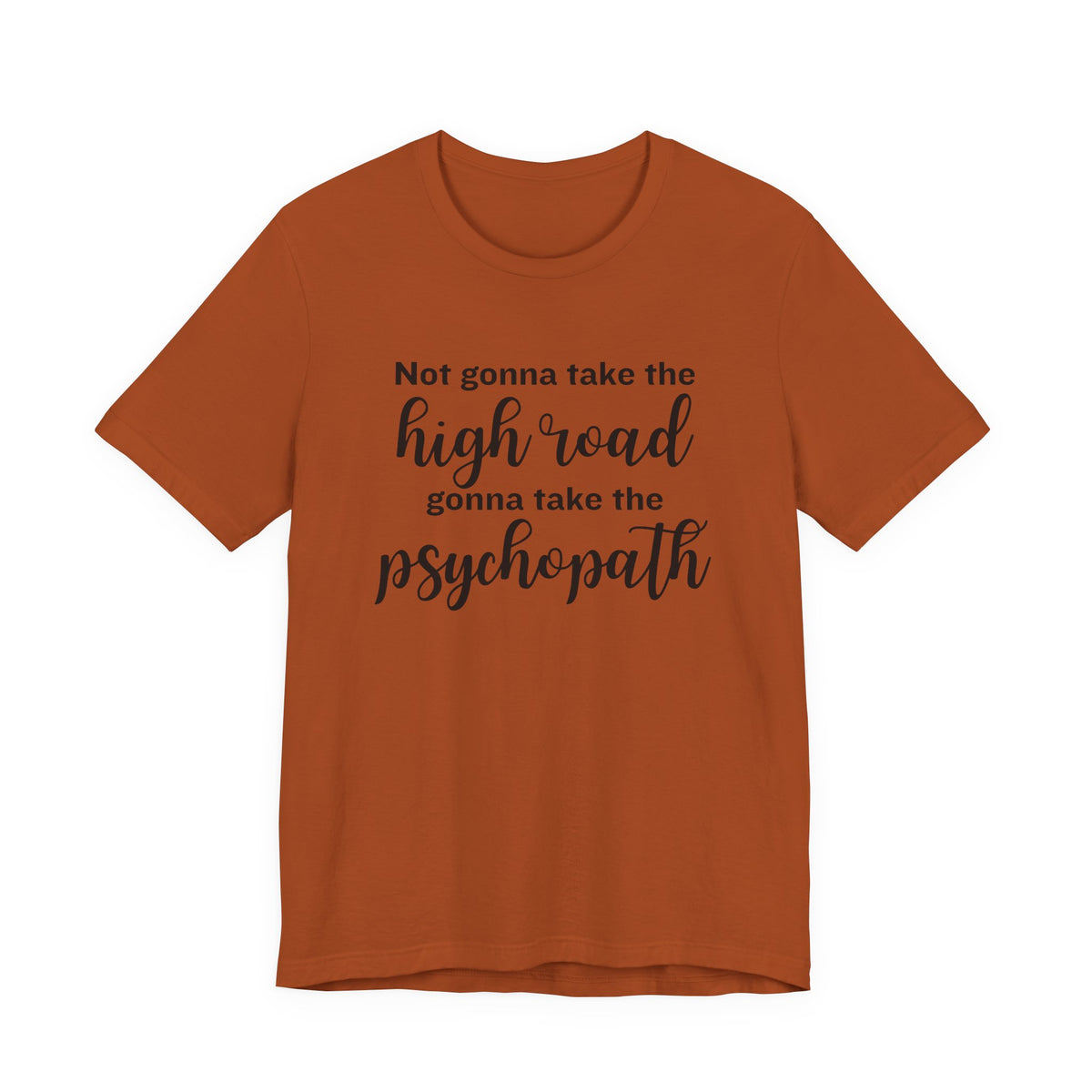 Not Gonna Take the High Road, Gonna Take the Psychopath Tee