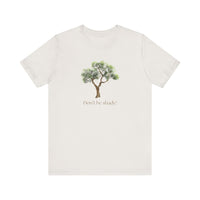 Don't Be Shady Tree Tee - Jersey Short Sleeve Shirt, Nature Lover Gift, Summer Casualwear, Outdoor [...]