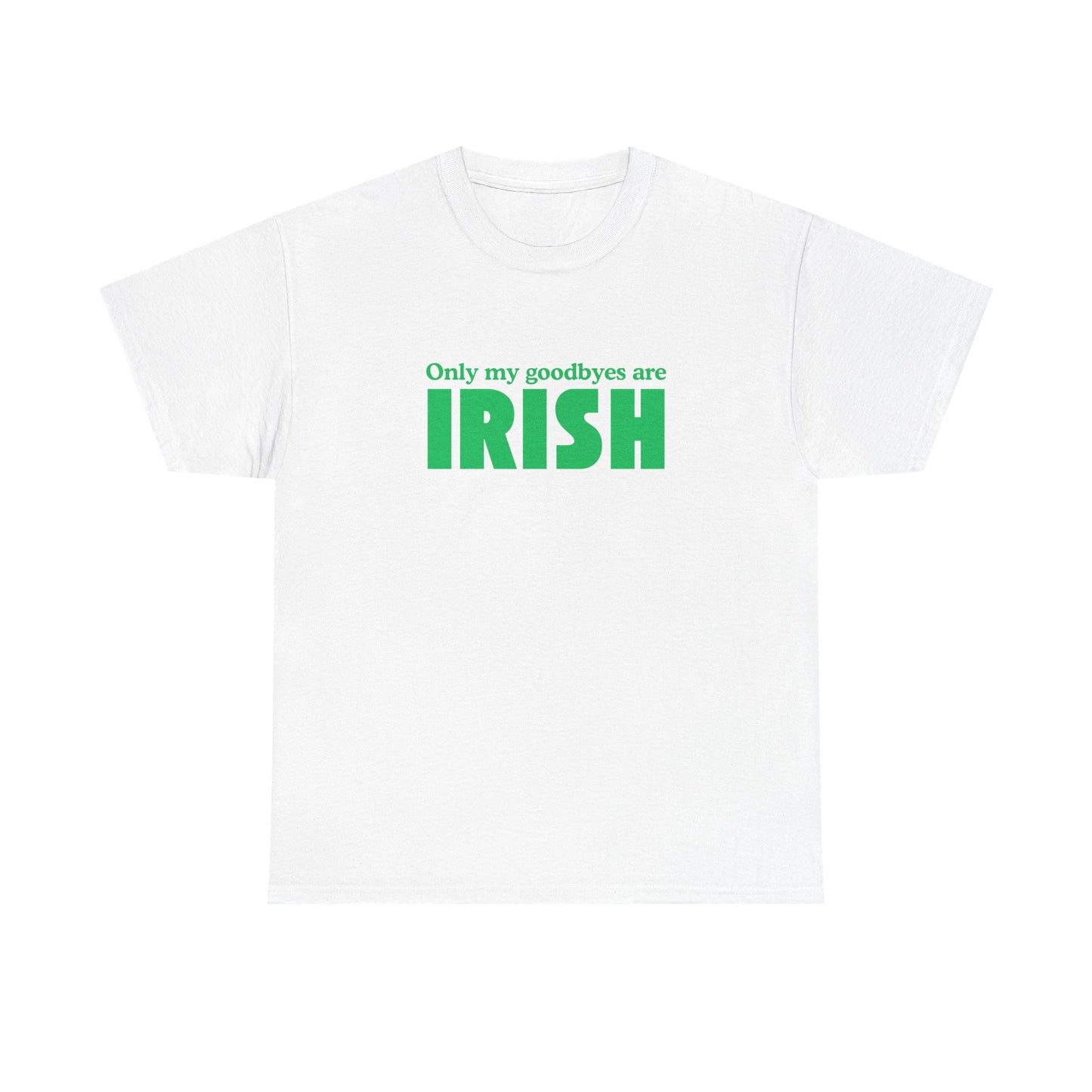 Irish Pride T-Shirt — "Only My Goodbyes Are Irish" St. Patrick's Day Tee