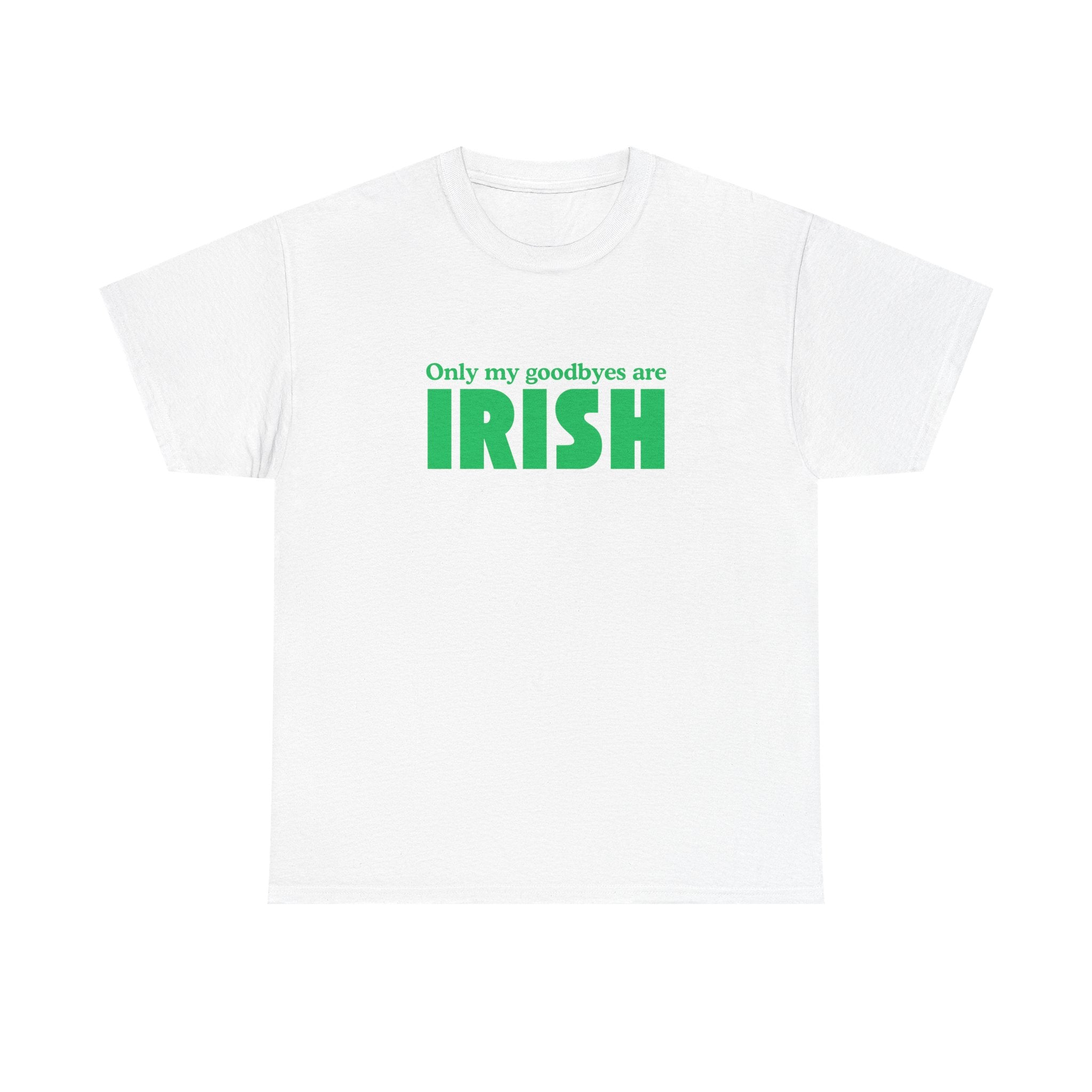 Irish Pride T-Shirt — "Only My Goodbyes Are Irish" St. Patrick's Day Tee