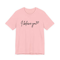 I Believe You Tee — Feminine Script Support Message T-Shirt