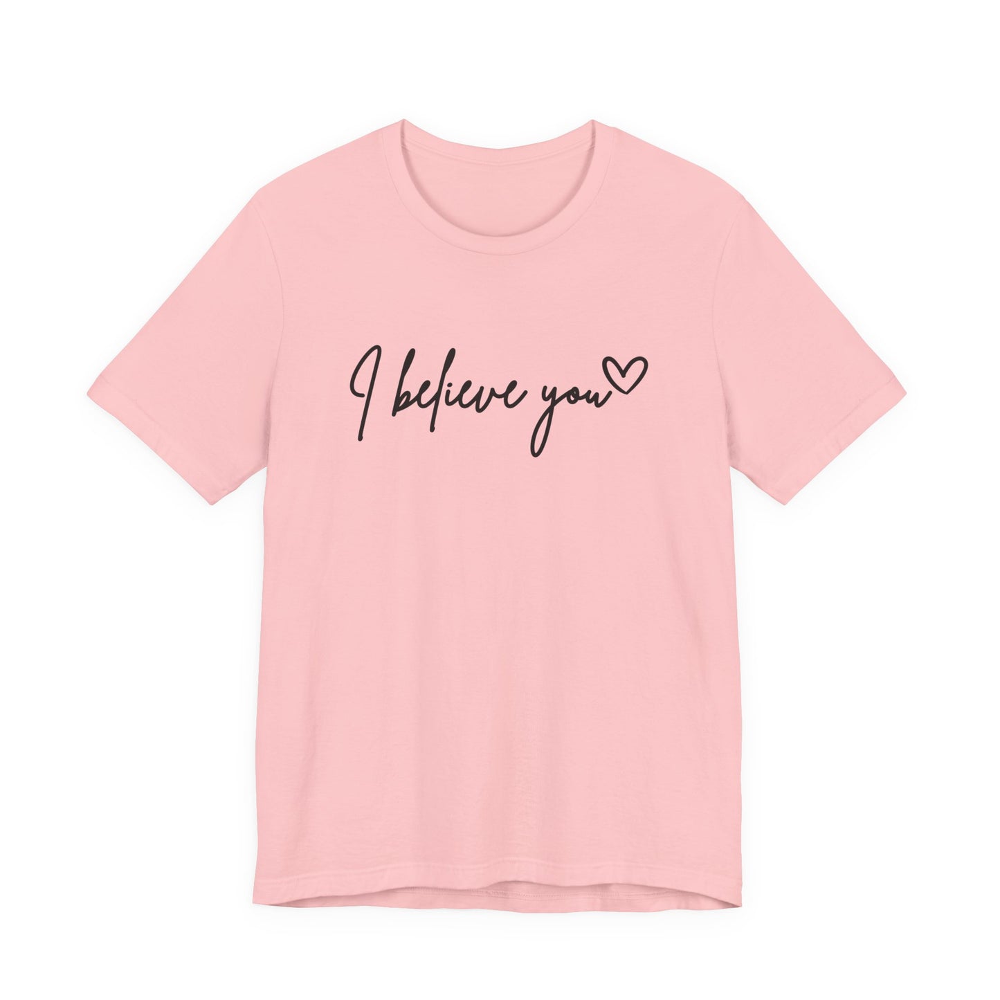 I Believe You Tee — Feminine Script Support Message T-Shirt