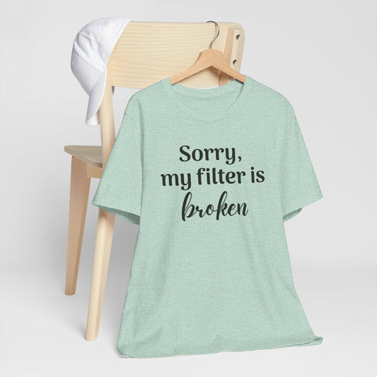 Sorry My Filter Is Broken T-Shirt