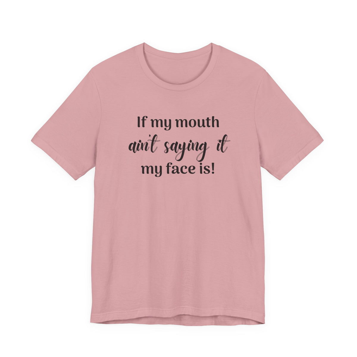 If My Mouth Ain't Saying It My Face Is - tee