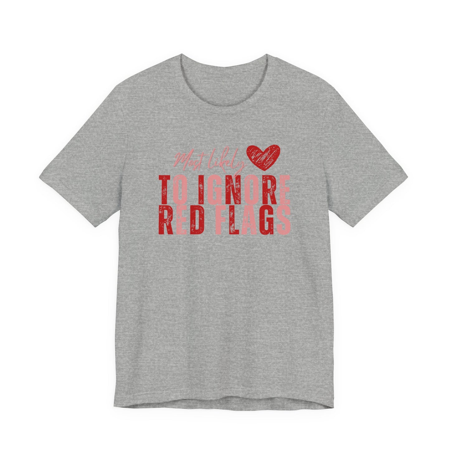 Most Likely to Ignore Red Flags T-Shirt — Funny Valentine’s Day Graphic Tee