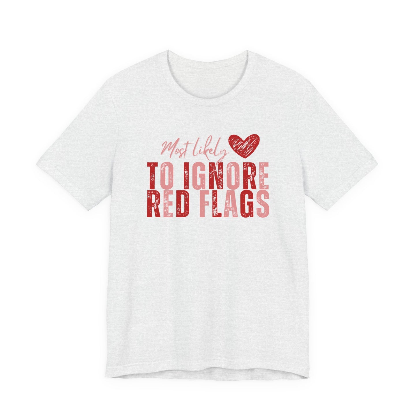 Most Likely to Ignore Red Flags T-Shirt — Funny Valentine’s Day Graphic Tee