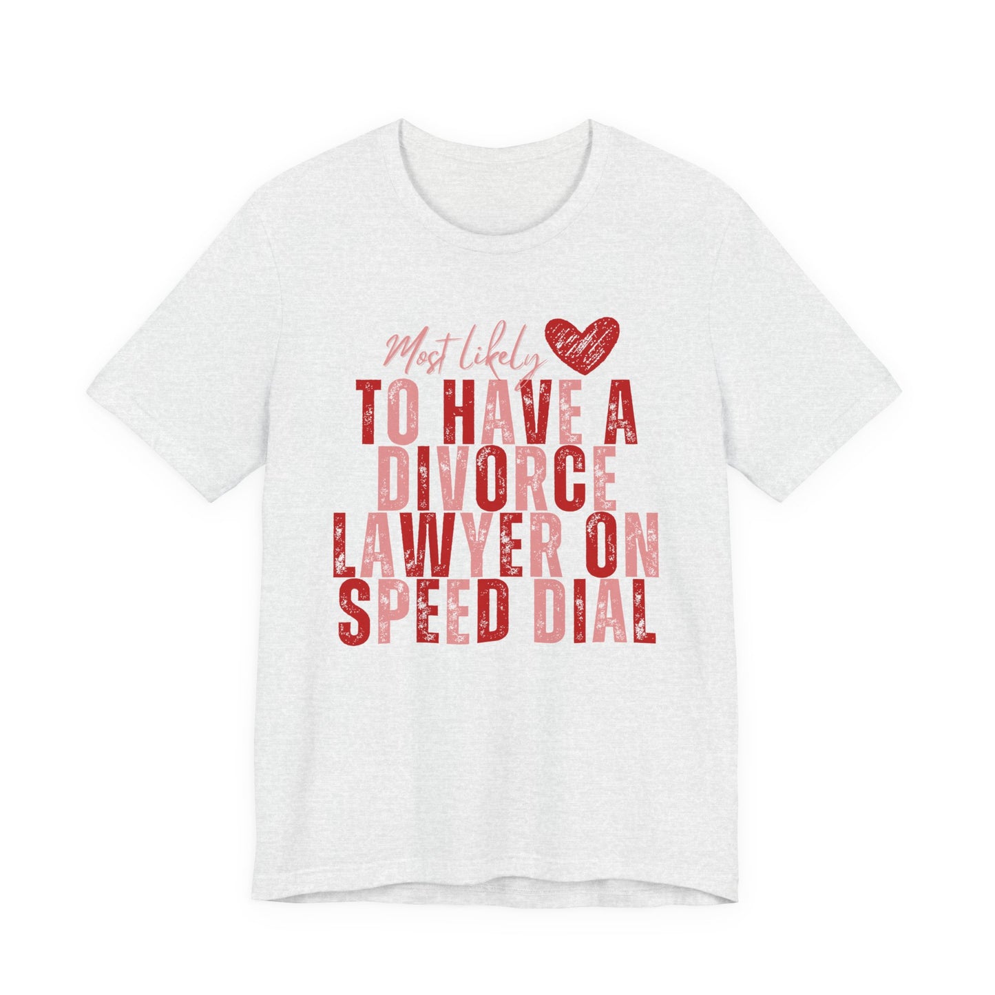 Most Likely To Have Divorce Lawyer On Speed Dial Tee — Funny Heart Graphic Galentine’s Day Shirt