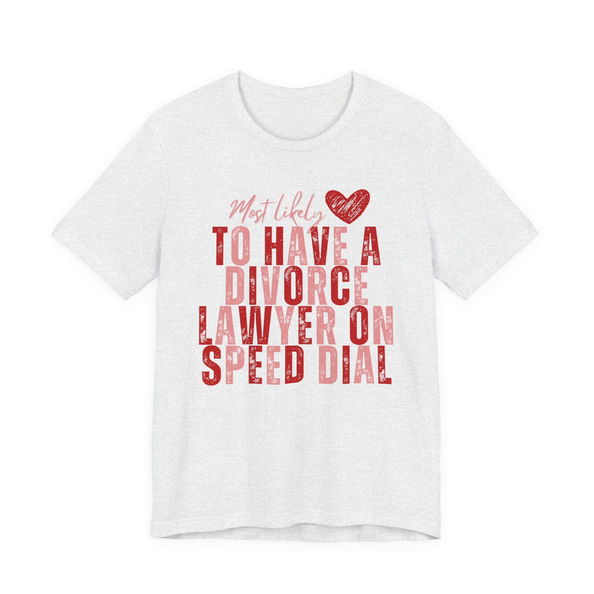 Most Likely To Have Divorce Lawyer On Speed Dial Tee — Funny Heart Graphic Galentine’s Day Shirt