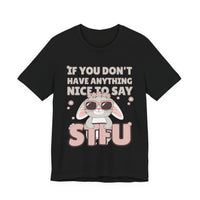 "If You Don't Have Anything Nice to Say STFU" Tee