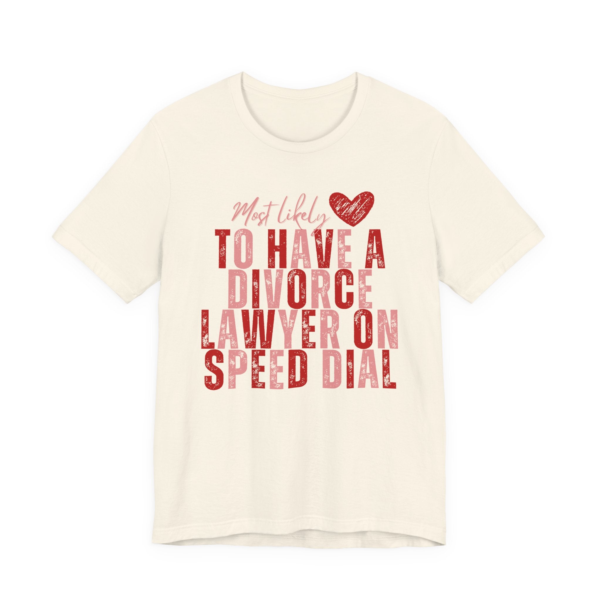 Most Likely To Have Divorce Lawyer On Speed Dial Tee — Funny Heart Graphic Galentine’s Day Shirt
