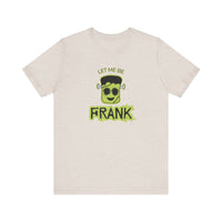 Let Me Be Frank Short Sleeve Tee, Fun Graphic Tee, Unisex T-Shirt, Halloween Costume Shirt Halloween Shirt, Party Tee
