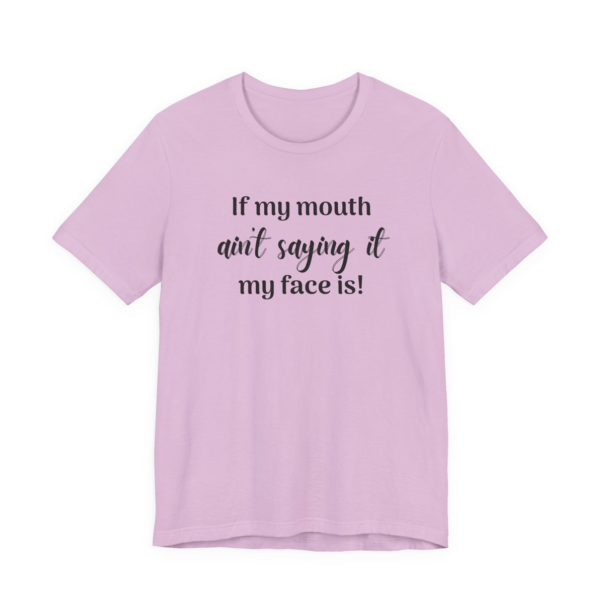 If My Mouth Ain't Saying It My Face Is - tee