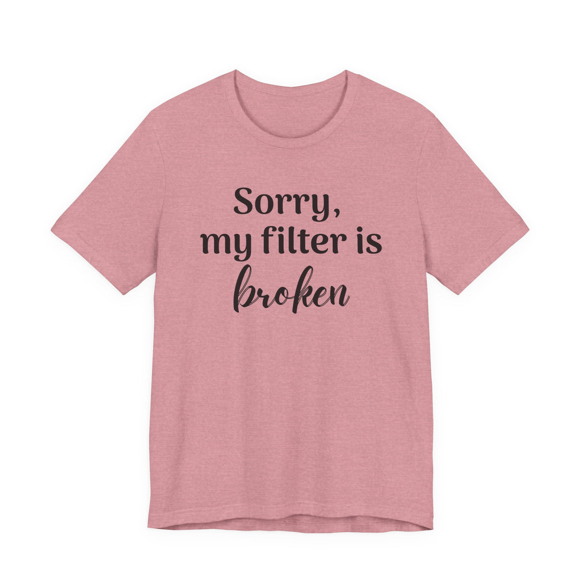 Sorry My Filter Is Broken T-Shirt