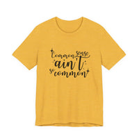 Common Sense Ain't So Common T-Shirt