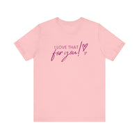I Love That For You! Tee