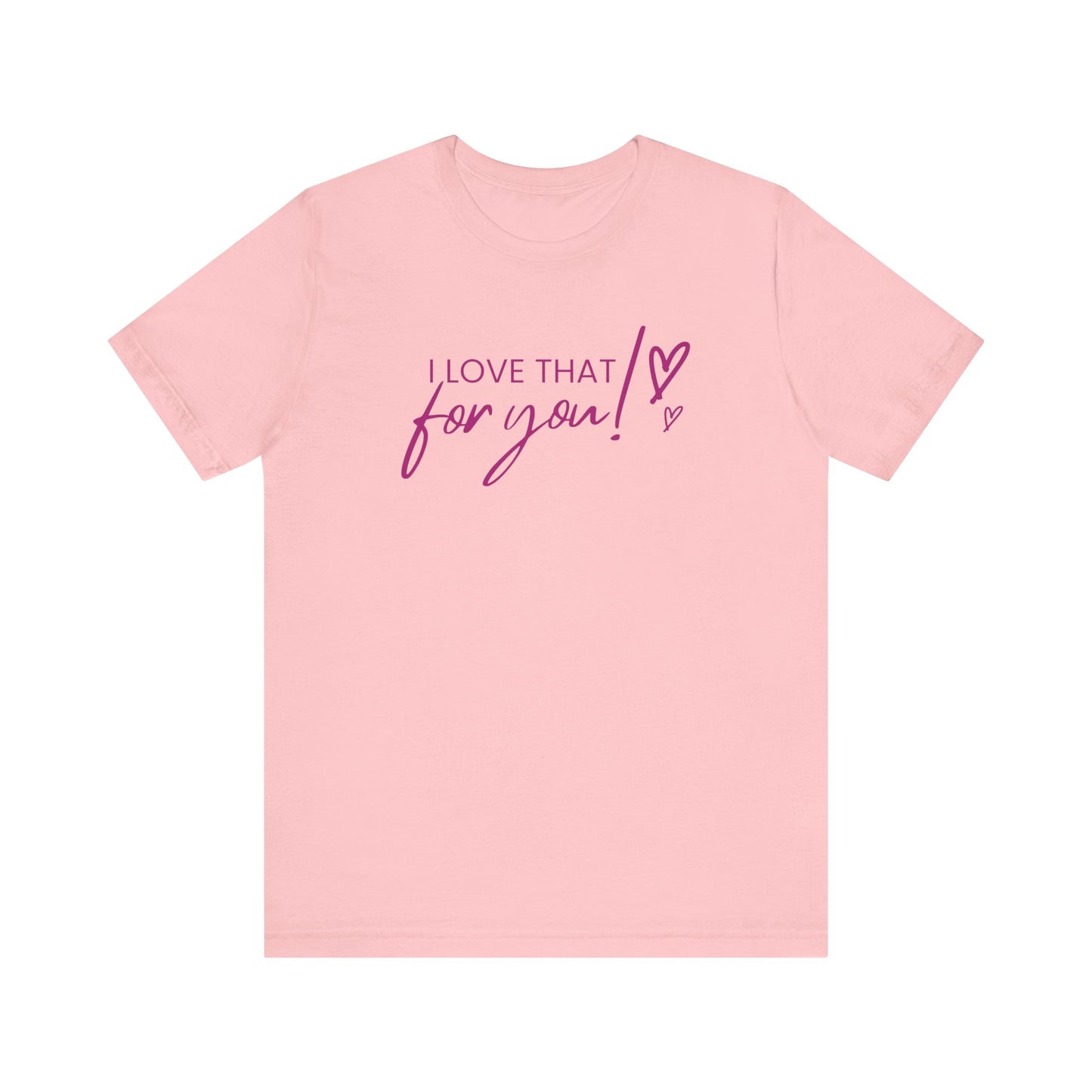 I Love That For You! Tee