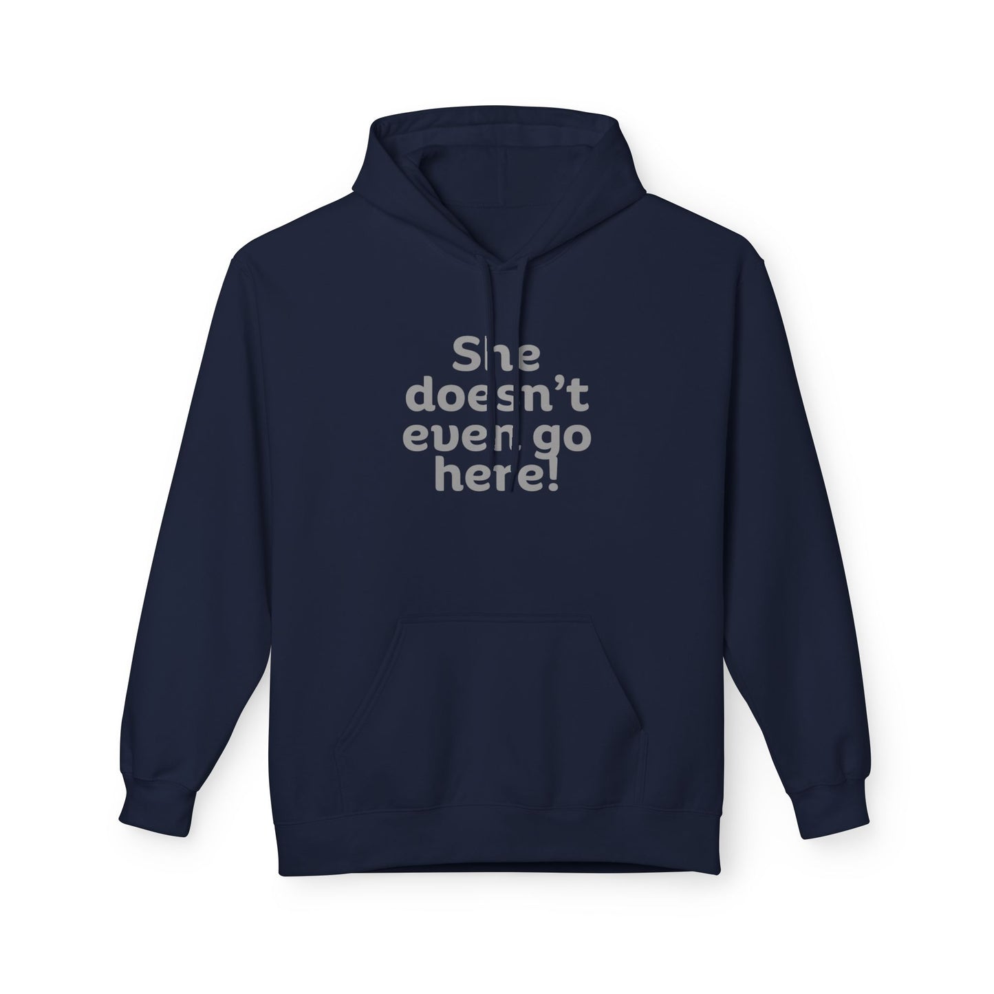 Humorous Fleece Hoodie: She Doesn’t Even Go Here! Gift for Friends, Casual Wear, Funny Quote Apparel, Cozy Sweatshirt,