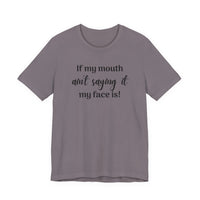 If My Mouth Ain't Saying It My Face Is - tee