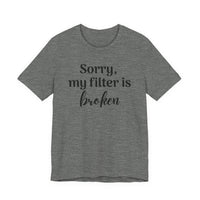 Sorry My Filter Is Broken T-Shirt