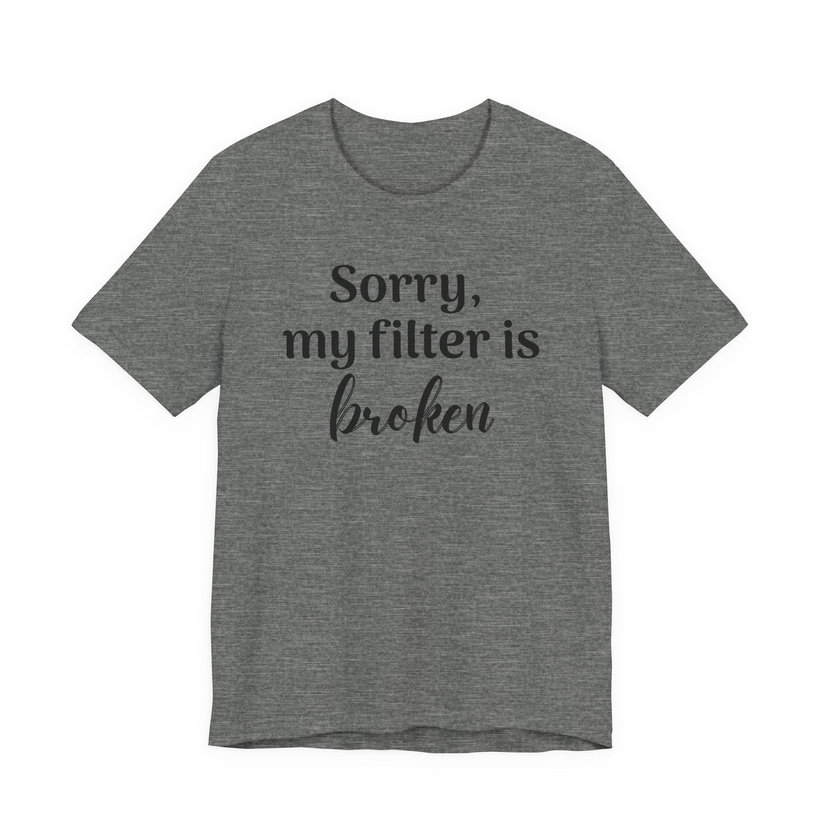 Sorry My Filter Is Broken T-Shirt