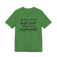 Not Gonna Take the High Road, Gonna Take the Psychopath Tee