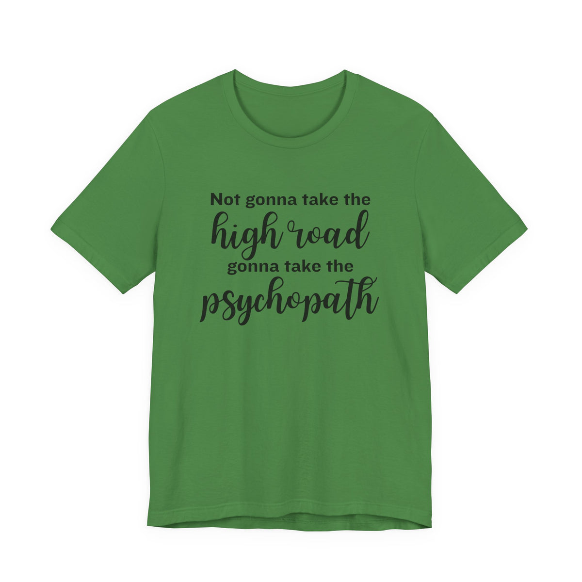 Not Gonna Take the High Road, Gonna Take the Psychopath Tee