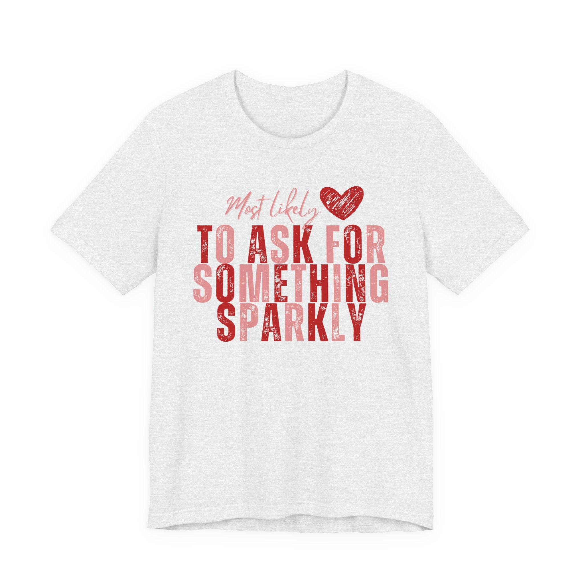 Most Likely to Ask for Something Sparkly - Valentine T-Shirt