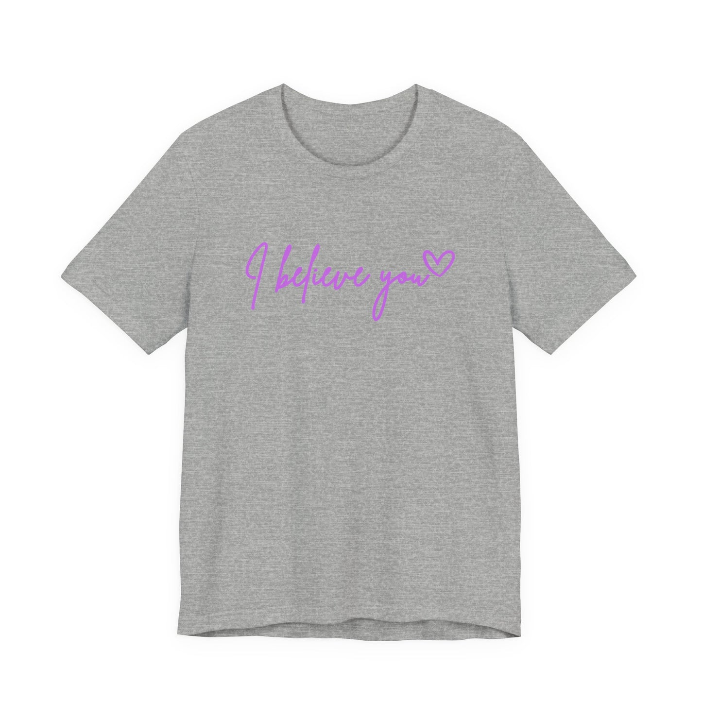 I Believe You Tee — Feminine Script Support Message T-Shirt
