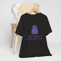 Funny Graphic Tee - "She doesn't even go here!" Unisex Jersey Short Sleeve Shirt, Humor T-Shirt, Gift for Friends, Casual Wear, Trendy [...]