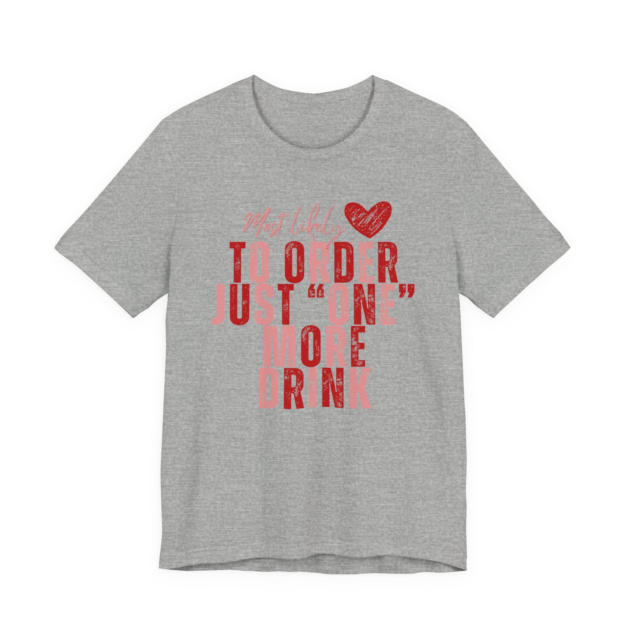 T-Shirt — “Most Likely to Order Just ‘One’ More Drink” Funny Bar Quote Tee