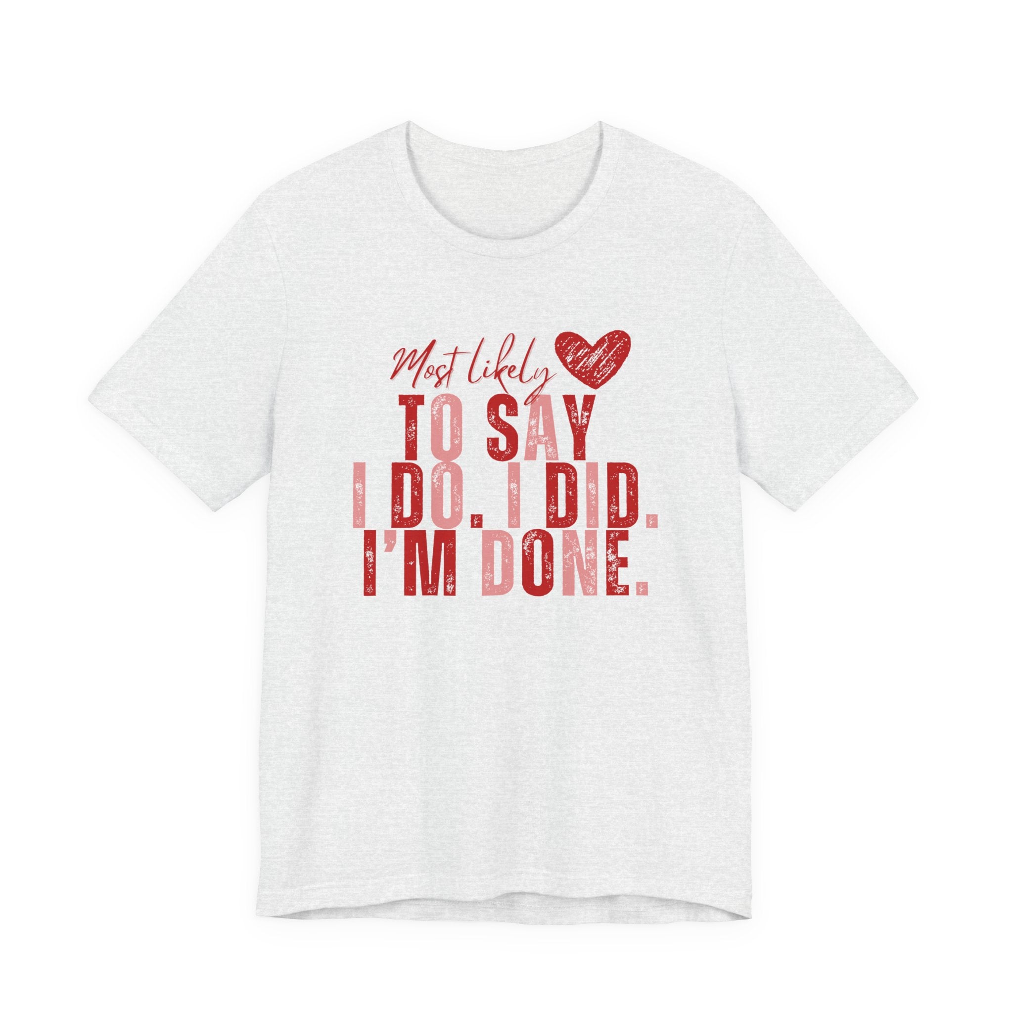 Most Likely to Say I Do, I Did, I'm Done Tee — Funny Wife Tired Mom T‑Shirt