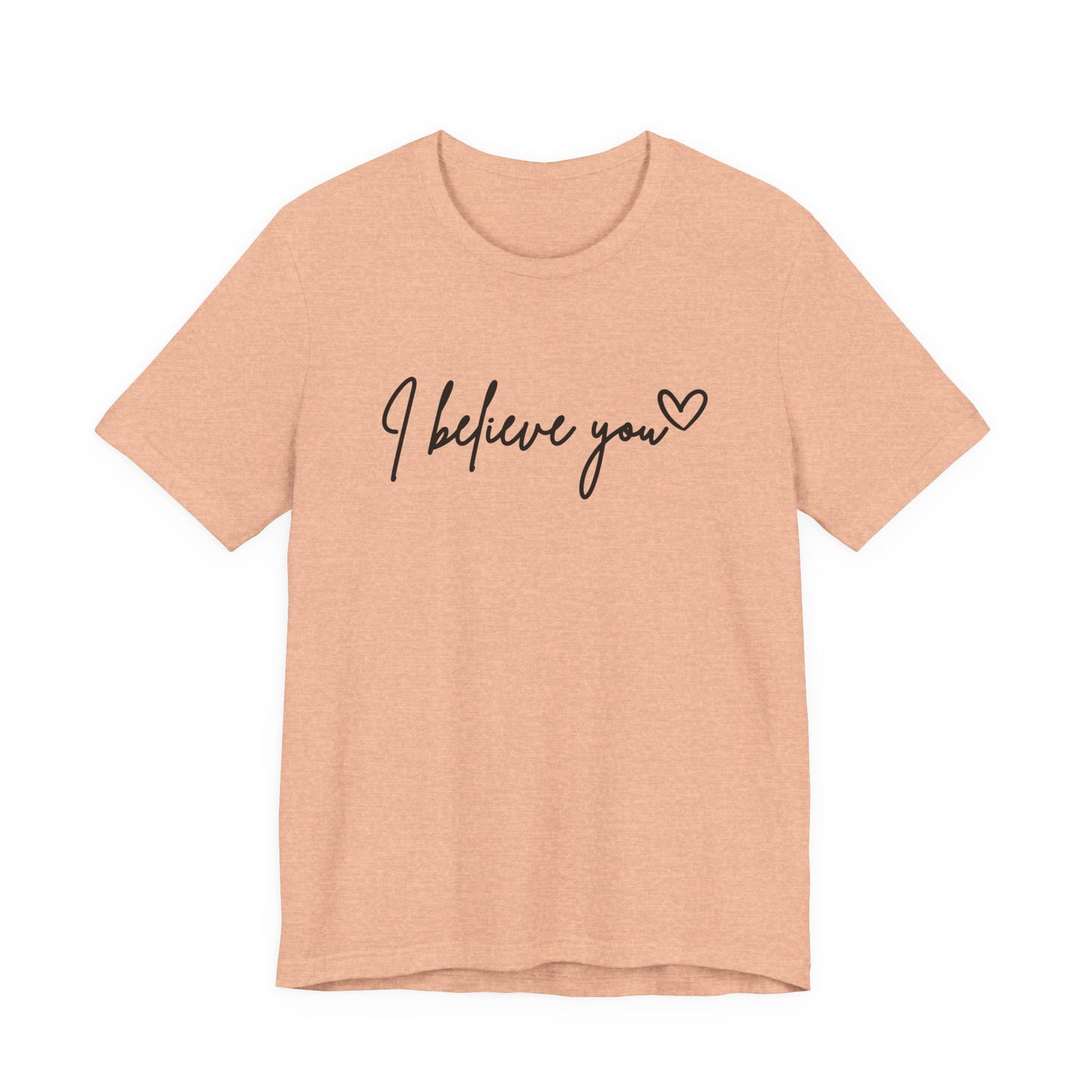 I Believe You Tee — Feminine Script Support Message T-Shirt