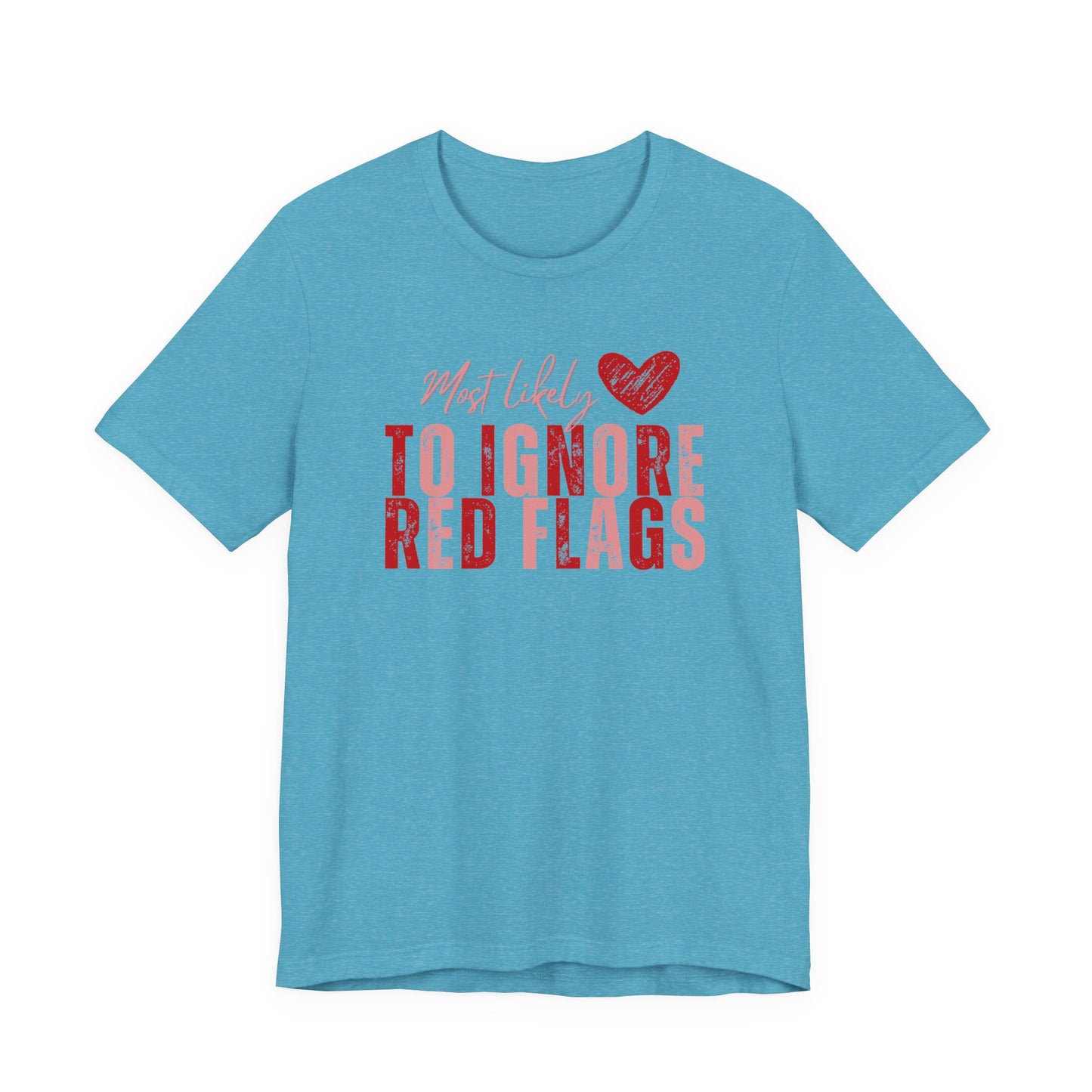 Most Likely to Ignore Red Flags T-Shirt — Funny Valentine’s Day Graphic Tee