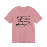Not Gonna Take the High Road, Gonna Take the Psychopath Tee