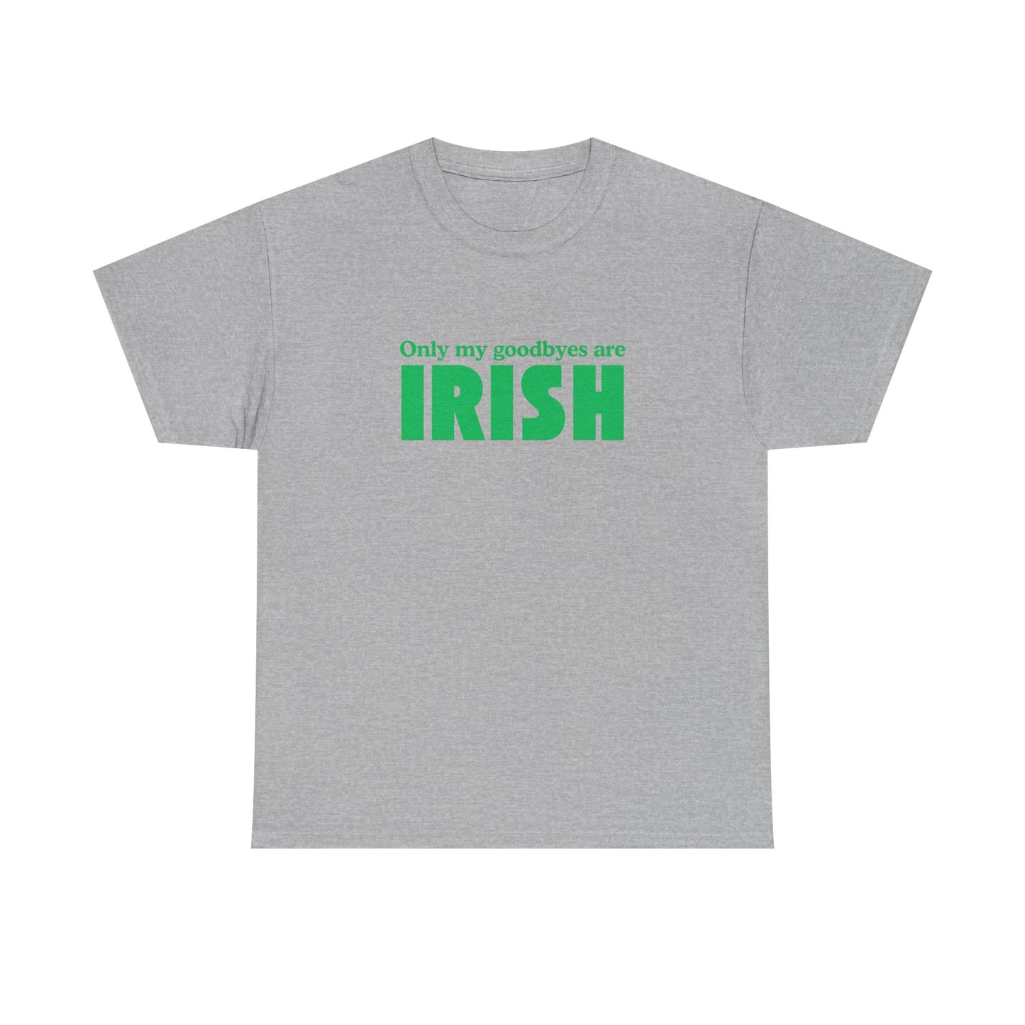 Irish Pride T-Shirt — "Only My Goodbyes Are Irish" St. Patrick's Day Tee