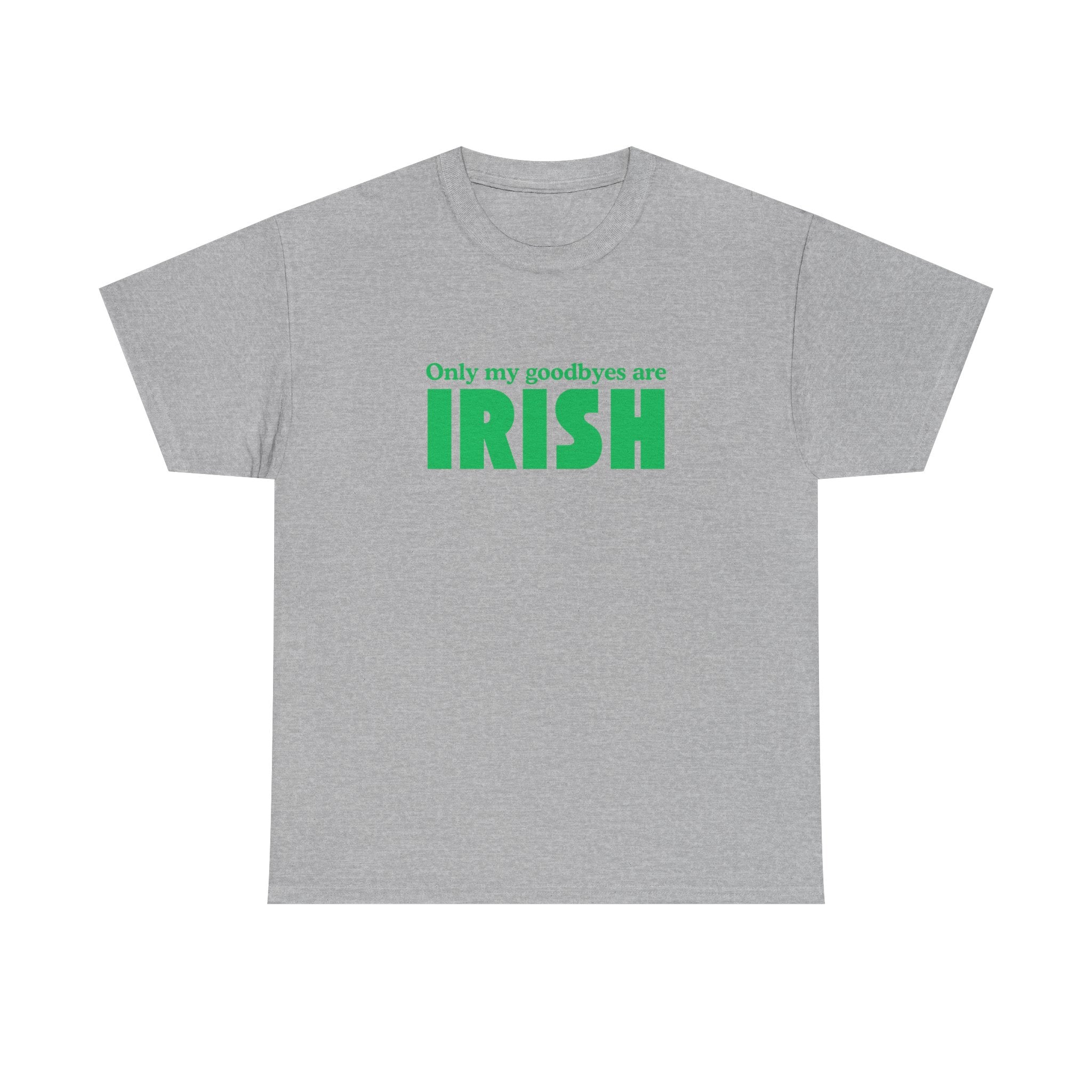 Irish Pride T-Shirt — "Only My Goodbyes Are Irish" St. Patrick's Day Tee