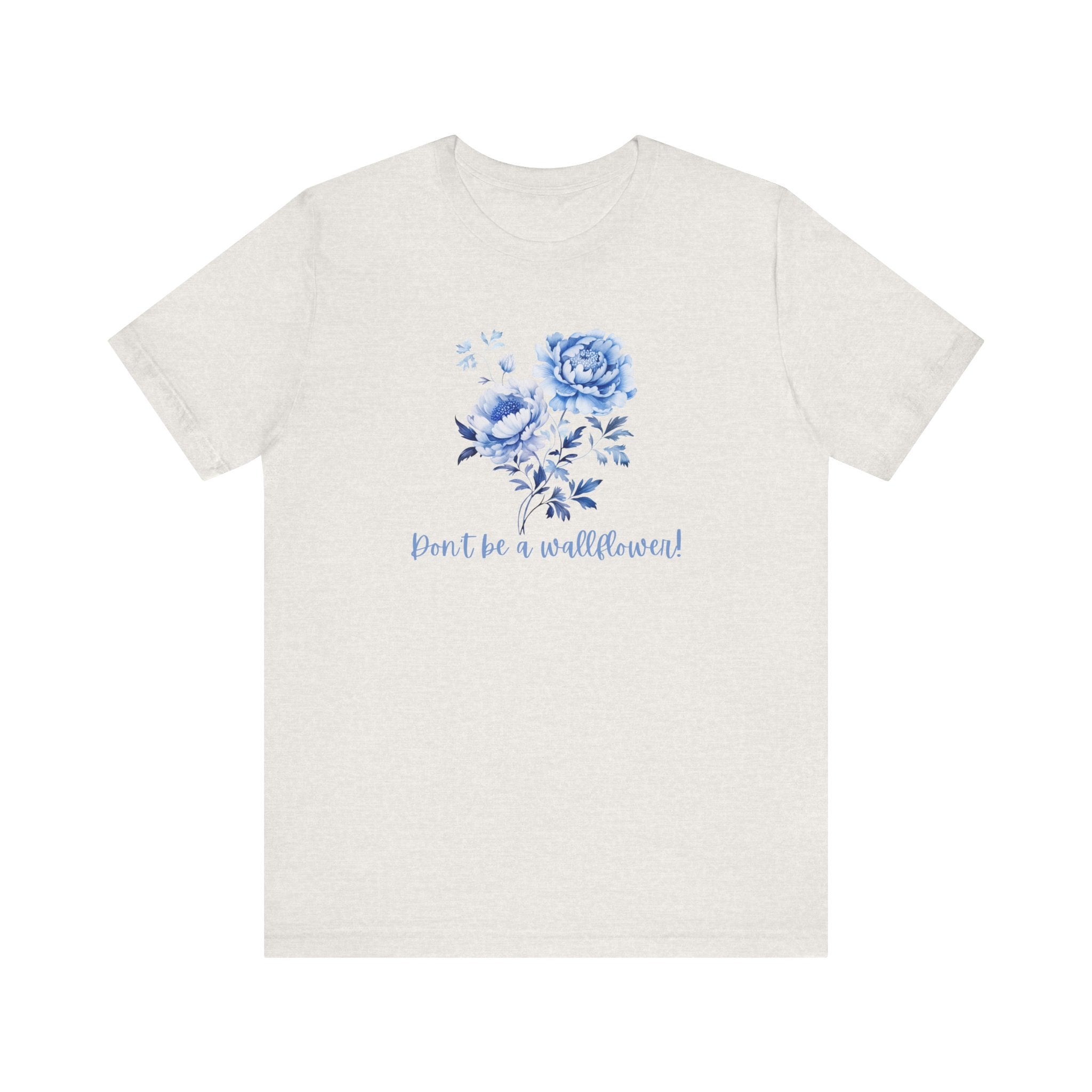Blue Floral Inspirational Tee, Don't Be a Wallflower T-Shirt, Casual Everyday Wear, Gift for Her, Motivational Tee, Summer Fashion