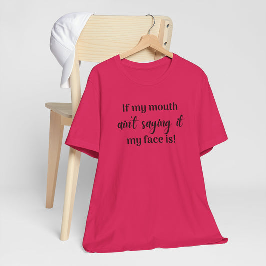 If My Mouth Ain't Saying It My Face Is - tee
