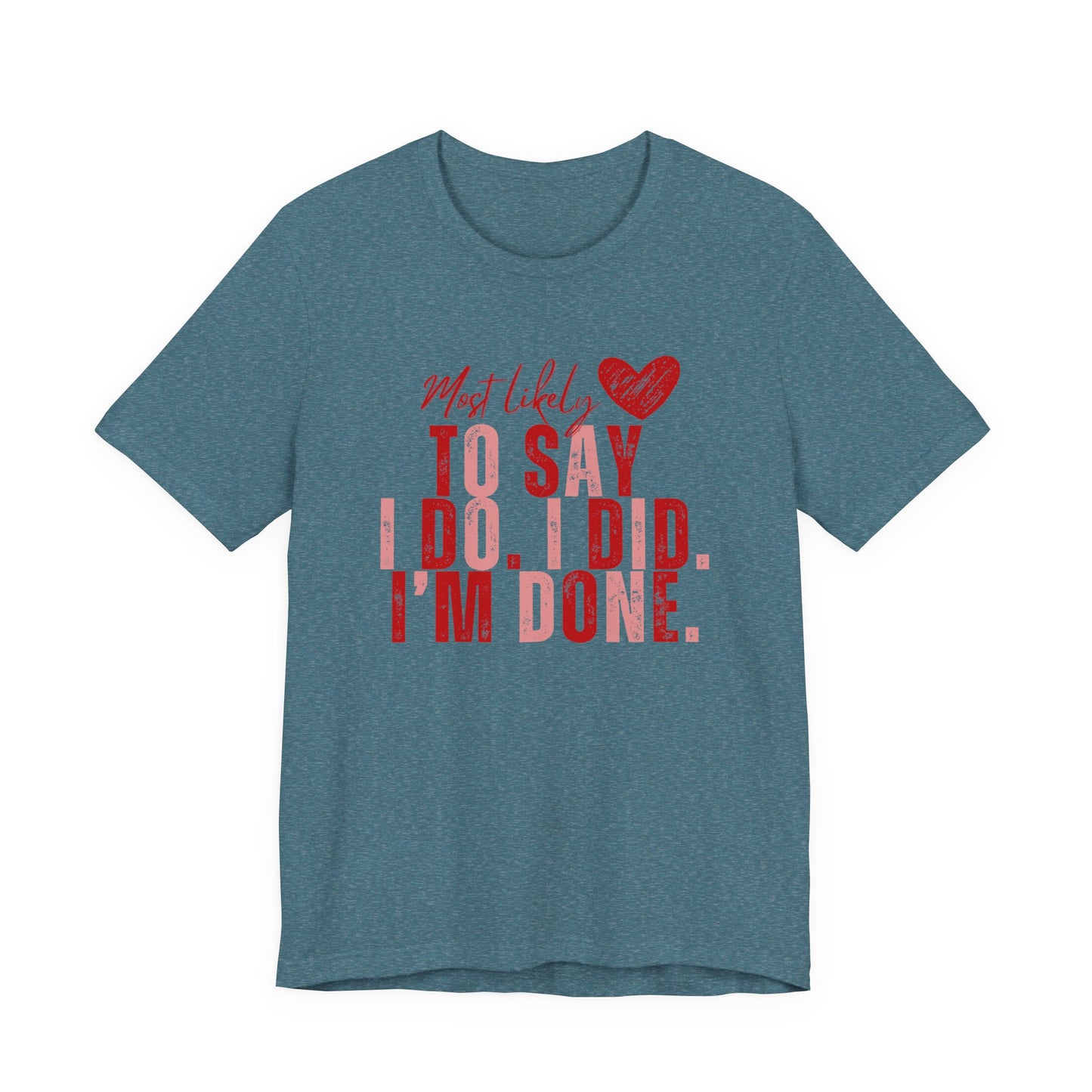 Most Likely to Say I Do, I Did, I'm Done Tee — Funny Wife Tired Mom T‑Shirt