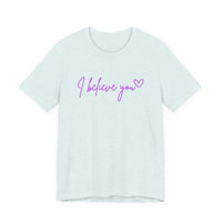 I Believe You Tee — Feminine Script Support Message T-Shirt