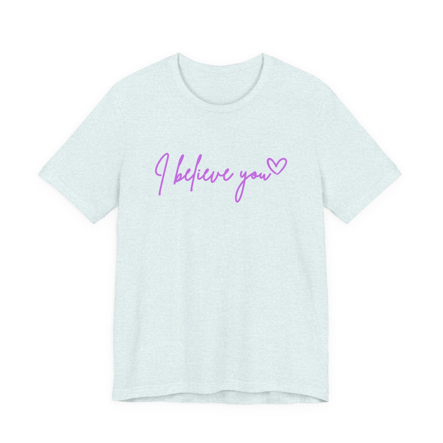 I Believe You Tee — Feminine Script Support Message T-Shirt